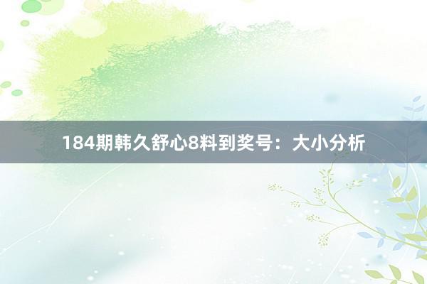 184期韩久舒心8料到奖号：大小分析