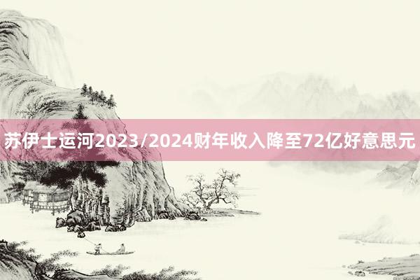 苏伊士运河2023/2024财年收入降至72亿好意思元